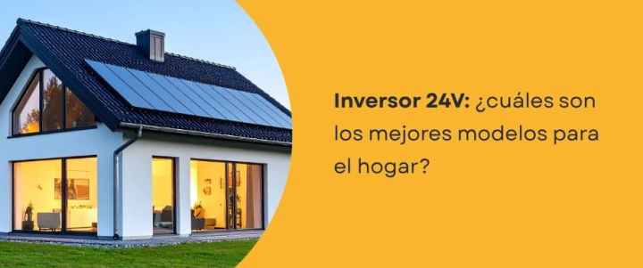 Inversor 24V: ¿cuáles son los mejores modelos para el hogar?