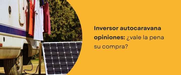 Inversor autocaravana opiniones: ¿vale la pena su compra?
