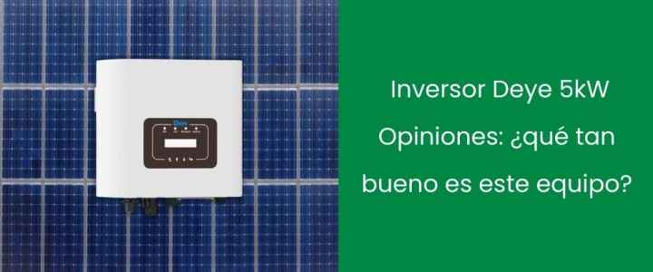 Inversor Deye 5kW Opiniones: ¿qué tan bueno es este equipo?