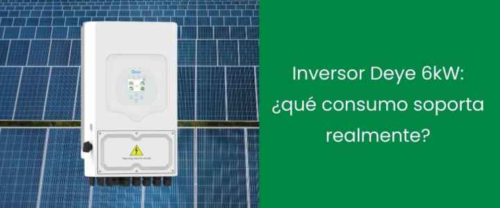Inversor Deye 6kW: ¿qué consumo soporta realmente? Inversor Deye 6kW: ¿qué consumo soporta realmente?