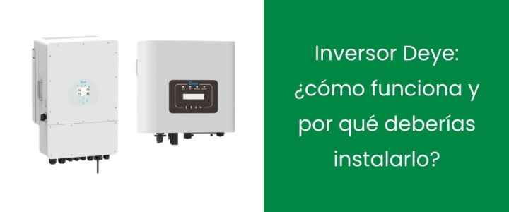 Inversor Deye: ¿cómo funciona y por qué deberías instalarlo?