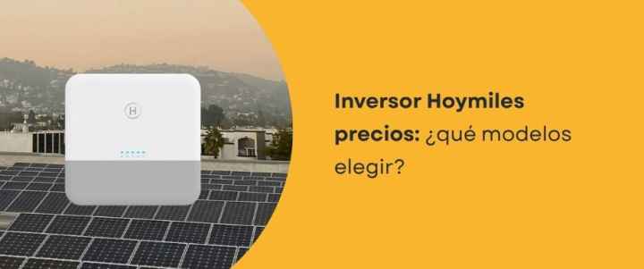 Inversor Hoymiles precios: ¿qué modelos elegir?