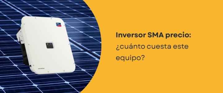 Inversor SMA precio: ¿cuánto cuesta este equipo?