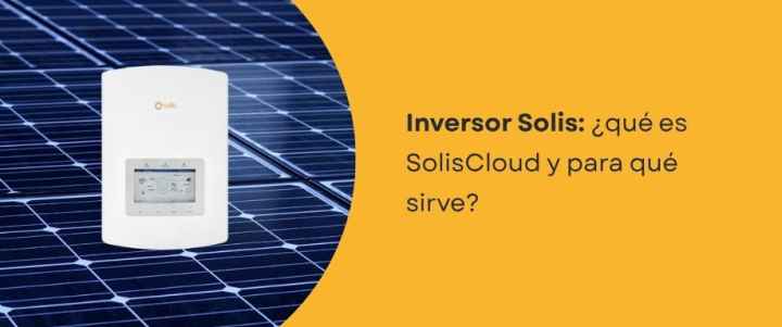 Inversor Solis: ¿qué es SolisCloud y para qué sirve?