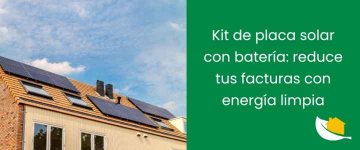 Kit de placa solar con batería: reduce tus facturas con energía limpia