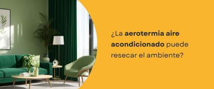 ¿La aerotermia aire acondicionado puede resecar el ambiente?