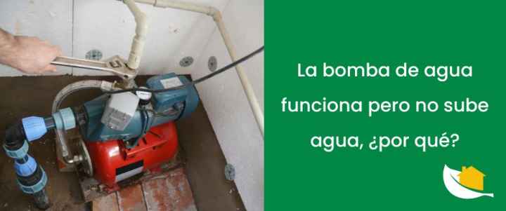 La bomba de agua funciona pero no sube agua​, ¿por qué?