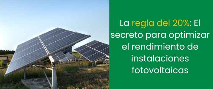 La regla del 20%: El secreto para optimizar el rendimiento de instalaciones fotovoltaicas