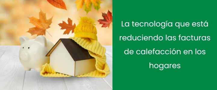 La tecnología que está reduciendo las facturas de calefacción en los hogares