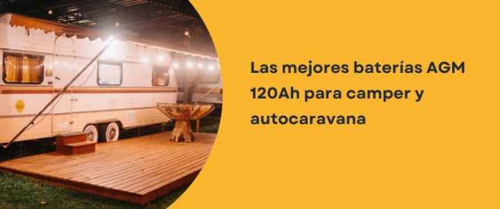 Las mejores baterías AGM 120Ah para camper y autocaravana Las mejores baterías AGM 120Ah para camper y autocaravana