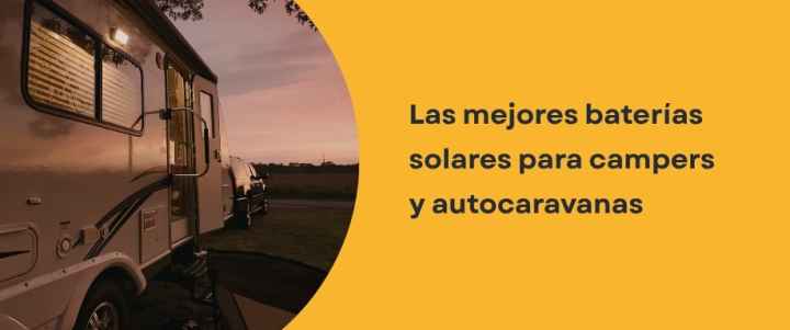 Las mejores baterías solares para campers y autocaravanas