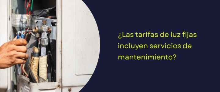 ¿Las tarifas de luz fijas incluyen servicios de mantenimiento?