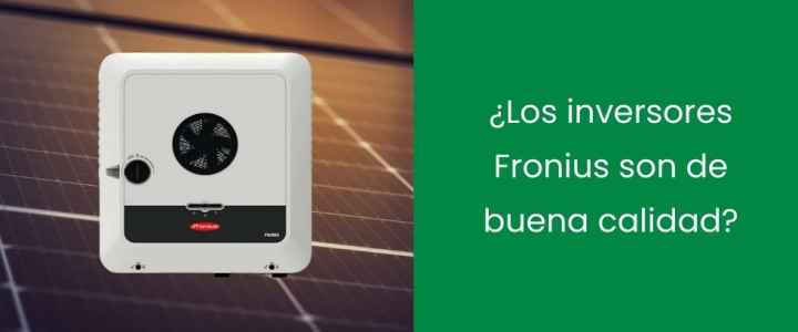 ¿Los inversores Fronius son de buena calidad? ¿Los inversores Fronius son de buena calidad?