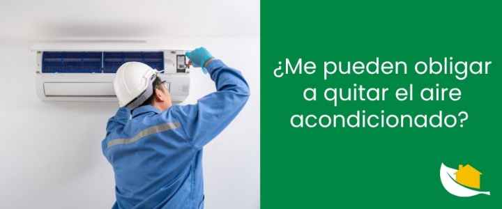 ¿Me pueden obligar a quitar el aire acondicionado​?