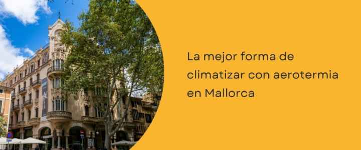 La mejor forma de climatizar con aerotermia en Mallorca