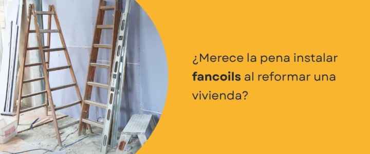 ¿Merece la pena instalar fancoils al reformar una vivienda?