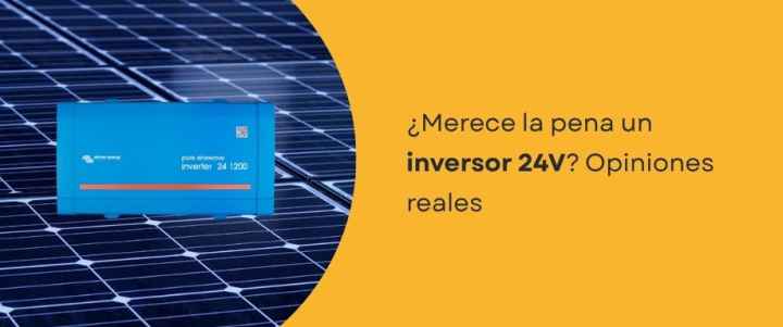 ¿Merece la pena un inversor 24V? Opiniones reales