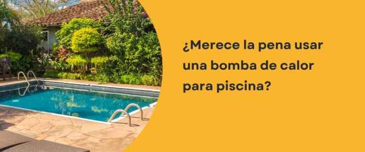 ¿Merece la pena usar una bomba de calor para piscina?