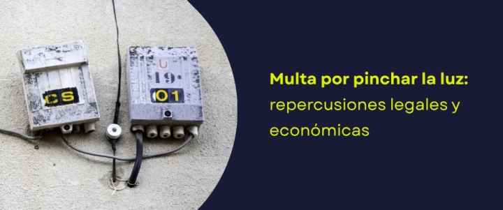 Multa por pinchar la luz: repercusiones legales y económicas