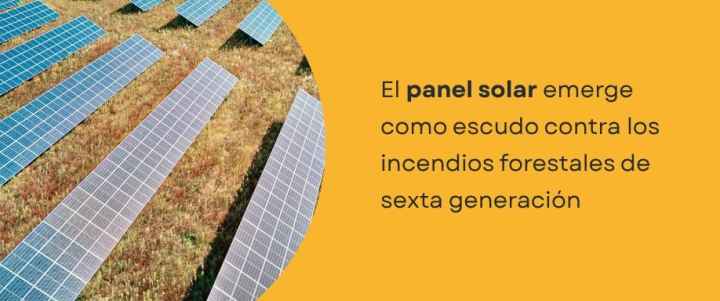El panel solar emerge como escudo contra los incendios forestales de sexta generación