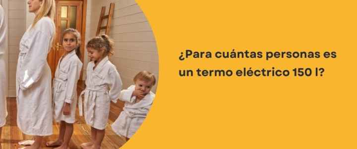 ¿Para cuántas personas es un termo eléctrico 150 l?