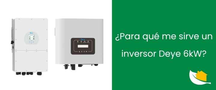 ¿Para qué me sirve un inversor Deye 6kW?