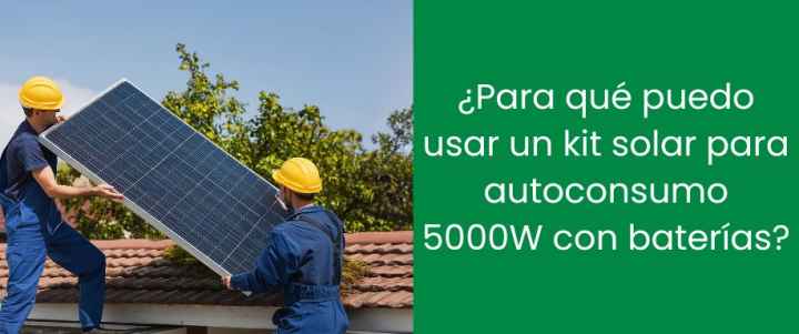 ¿Para qué puedo usar un kit solar para autoconsumo 5000W con baterías?