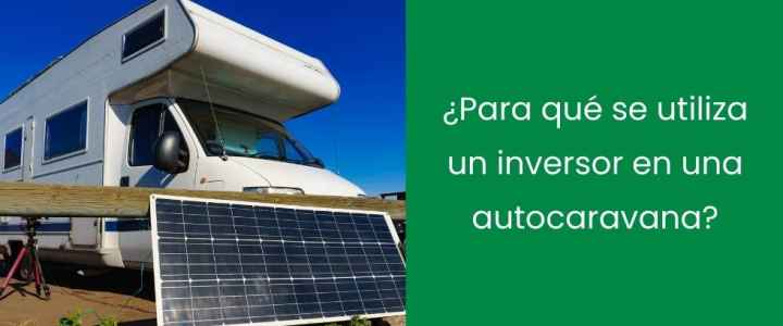 ¿Para qué se utiliza un inversor en una autocaravana?