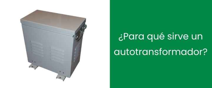 ¿Para qué sirve un autotransformador?