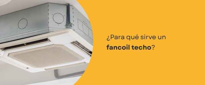 ¿Para qué sirve un fancoil techo?