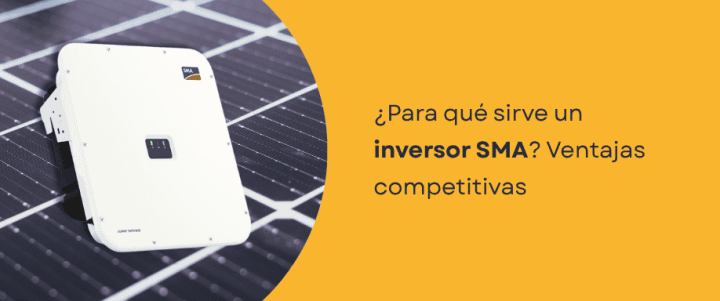 ¿Para qué sirve un inversor SMA? Ventajas competitivas