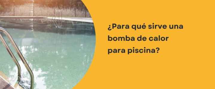 ¿Para qué sirve una bomba de calor para piscina?