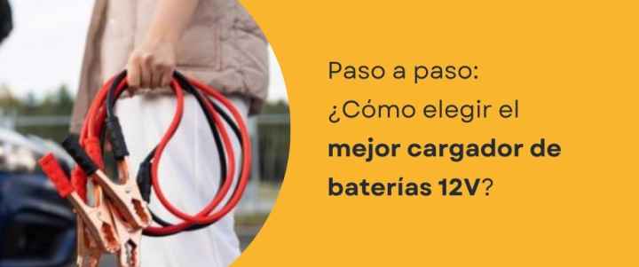 Paso a paso: ¿Cómo elegir el mejor cargador de baterías 12V? Paso a paso: ¿Cómo elegir el mejor cargador de baterías 12V?