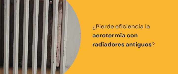 ¿Pierde eficiencia la aerotermia con radiadores antiguos?