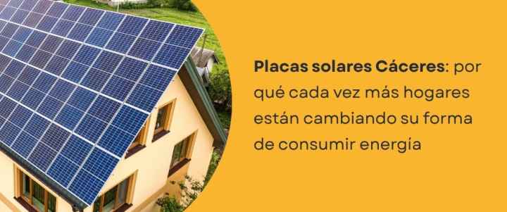 Placas solares Cáceres: por qué cada vez más hogares están cambiando su forma de consumir energía