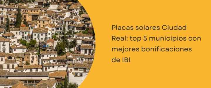 Placas solares Ciudad Real: Top 5 municipios con mejores bonificaciones de IBI