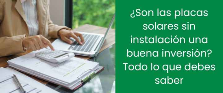 ¿Son las placas solares sin instalación una buena inversión? Todo lo que debes saber ¿Son las placas solares sin instalación una buena inversión? Todo lo que debes saber