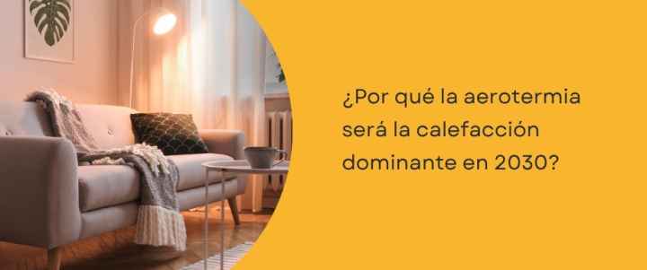 Por qué la aerotermia será la calefacción dominante en 2030