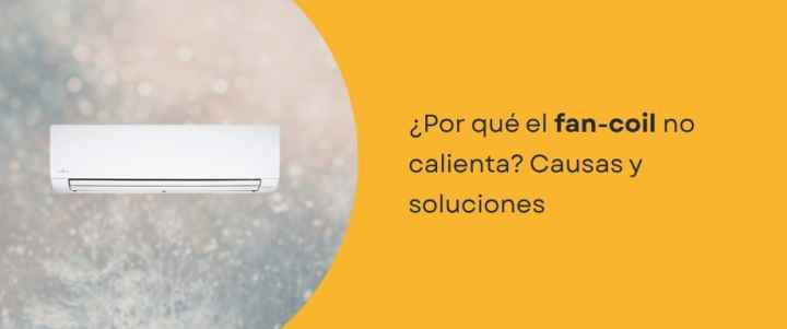 ¿Por qué el fan-coil no calienta? Causas y soluciones