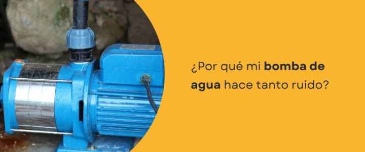 ¿Por qué mi bomba de agua hace tanto ruido?