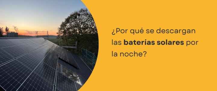 ¿Por qué se descargan las baterías solares por la noche?