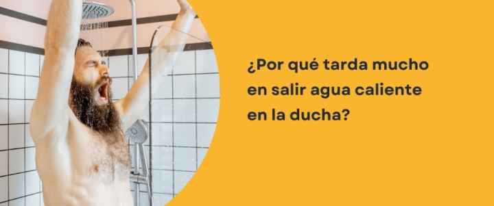 ¿Por qué tarda mucho en salir agua caliente en la ducha?
