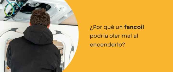 ¿Por qué un fancoil podría oler mal al encenderlo?