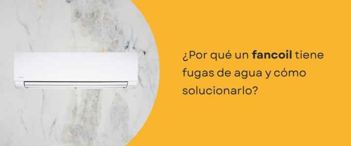 ¿Por qué un fancoil pierde agua y cómo solucionarlo?