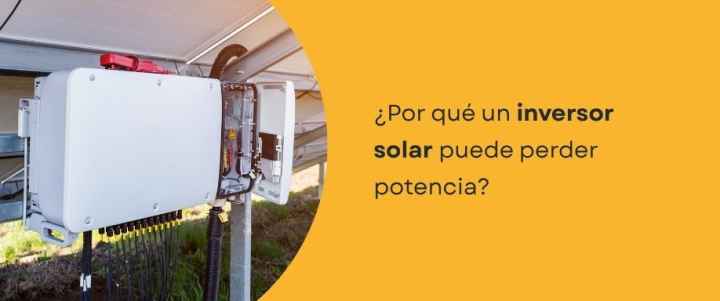 ¿Por qué un inversor solar puede perder potencia?