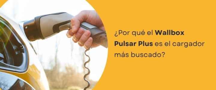 ¿Por qué el Wallbox Pulsar Plus es el cargador más buscado? ¿Por qué el Wallbox Pulsar Plus es el cargador más buscado?