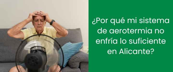 ¿Por qué mi sistema de aerotermia no enfría lo suficiente en Alicante?