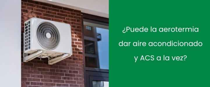 ¿Puede la aerotermia dar aire acondicionado y ACS a la vez? ¿Puede la aerotermia dar aire acondicionado y ACS a la vez?