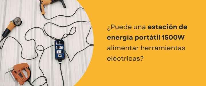 ¿Puede una estación de energía portátil 1500W alimentar herramientas eléctricas?