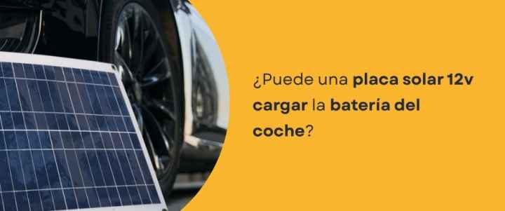¿Puede una placa solar 12v cargar la batería del coche?